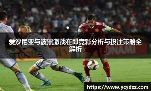 爱沙尼亚与波黑激战在即竞彩分析与投注策略全解析