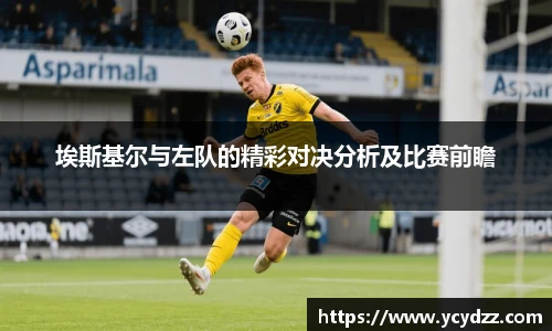 埃斯基尔与左队的精彩对决分析及比赛前瞻